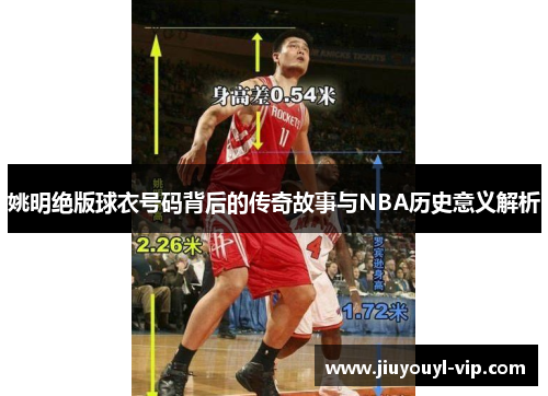 姚明绝版球衣号码背后的传奇故事与NBA历史意义解析