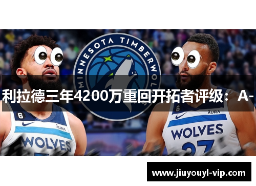 利拉德三年4200万重回开拓者评级：A-