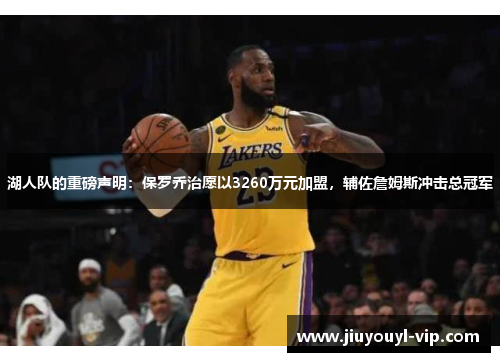 湖人队的重磅声明：保罗乔治愿以3260万元加盟，辅佐詹姆斯冲击总冠军