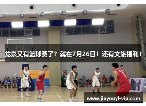龙泉又有篮球赛了？就在7月26日！还有文旅福利！