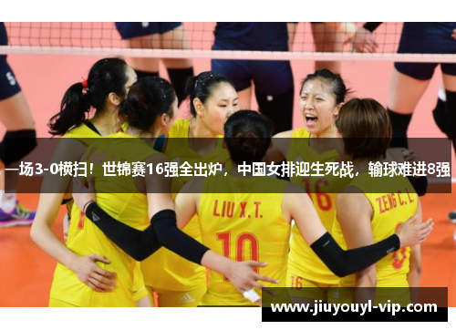 一场3-0横扫！世锦赛16强全出炉，中国女排迎生死战，输球难进8强